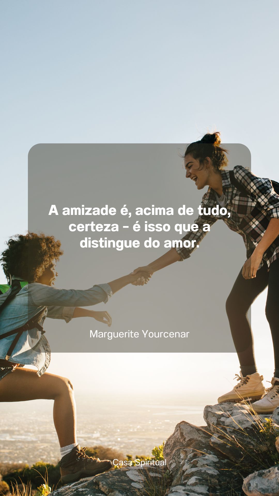 A amizade é, acima de tudo, certeza – é isso que a distingue do amor.