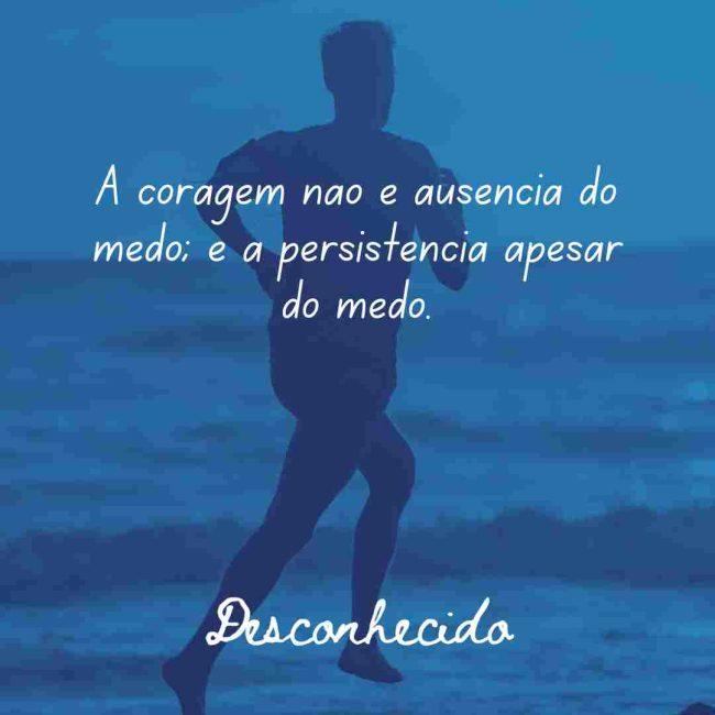 A coragem não é ausência do medo; é a persistência apesar do medo.