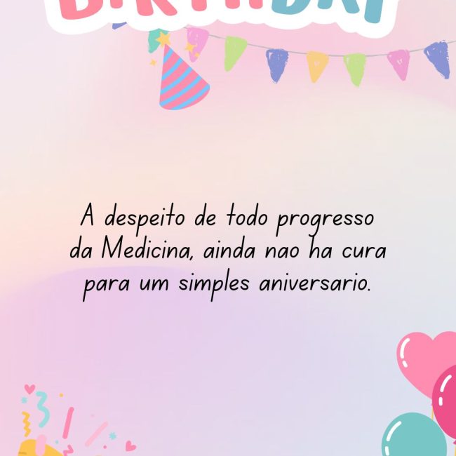 A despeito de todo progresso da Medicina, ainda não há cura para um simples aniversário.