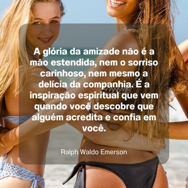 A glória da amizade não é a mão estendida, nem o sorriso carinhoso, nem mesmo a delícia da companhia. É a inspiração espiritual que vem quando você descobre que alguém acredita e confia em você.