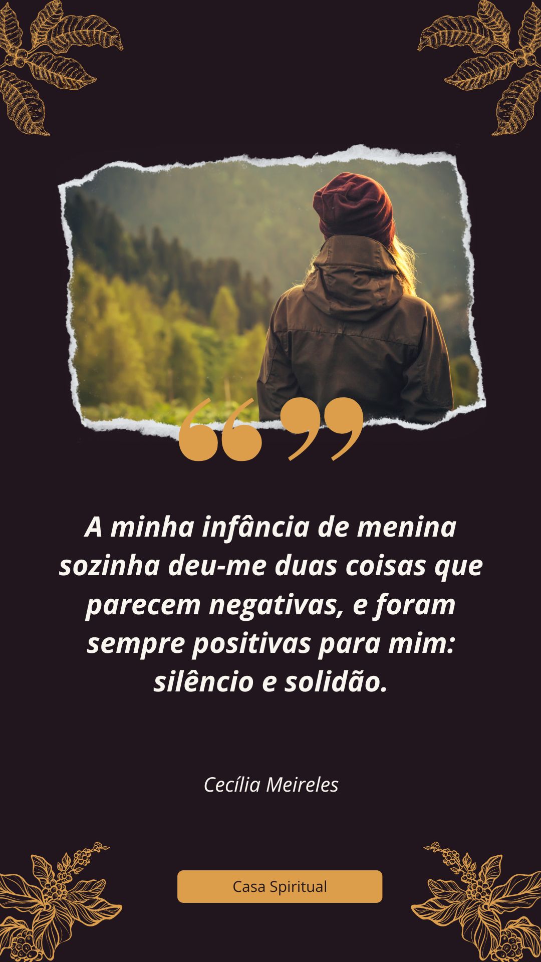 A minha infância de menina sozinha deu-me duas coisas que parecem negativas, e foram sempre positivas para mim: silêncio e solidão.