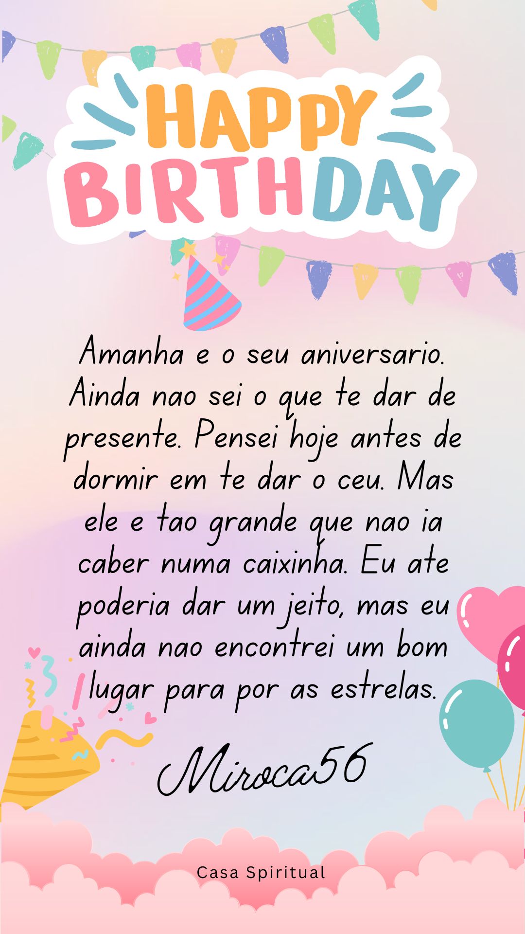 Amanhã é o seu aniversário. Ainda não sei o que te dar de presente. Pensei hoje antes de dormir em te dar o céu. Mas ele é tão grande que não ia caber numa caixinha. Eu até poderia dar um jeito, mas eu ainda não encontrei um bom lugar para pôr as estrelas.