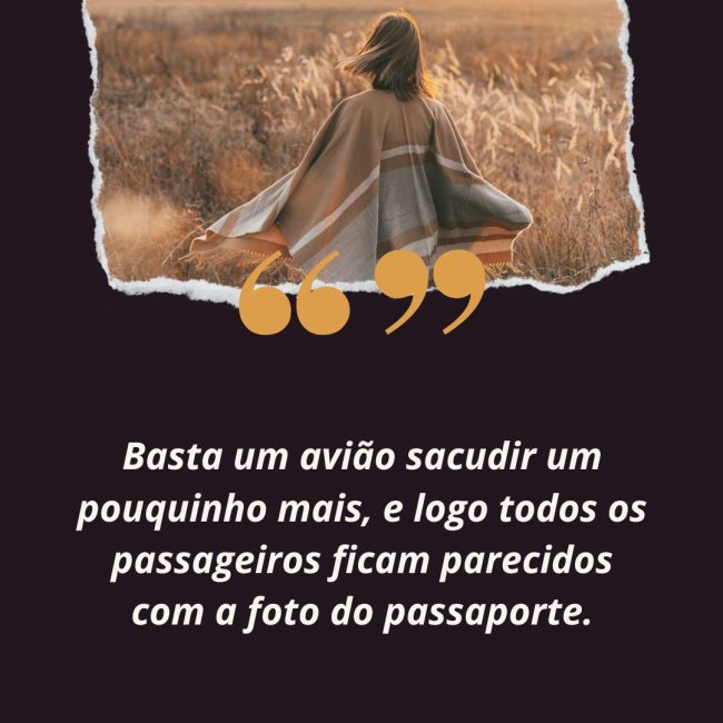 Basta um avião sacudir um pouquinho mais, e logo todos os passageiros ficam parecidos com a foto do passaporte.