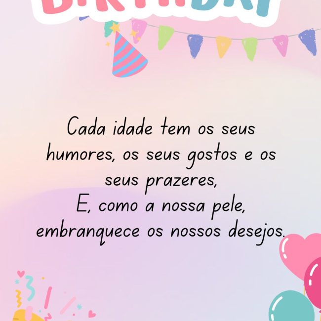 Cada idade tem os seus humores, os seus gostos e os seus prazeres, E, como a nossa pele, embranquece os nossos desejos.