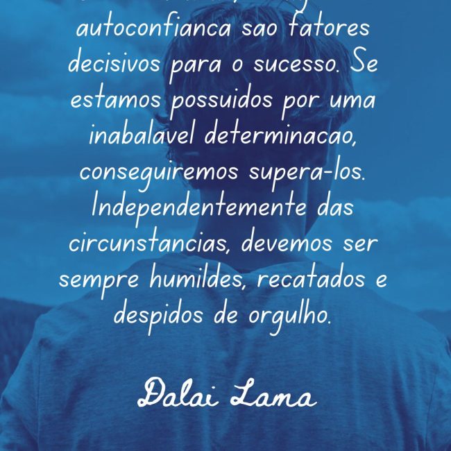 Determinação, coragem e autoconfiança são fatores decisivos para o sucesso. Se estamos possuídos por uma inabalável determinação, conseguiremos superá-los. Independentemente das circunstâncias, devemos ser sempre humildes, recatados e despidos de orgulho.