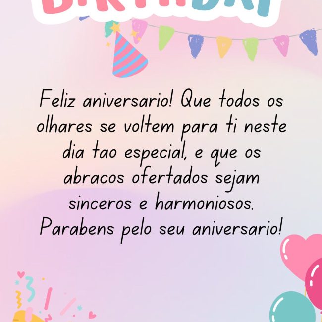 Feliz aniversário! Que todos os olhares se voltem para ti neste dia tão especial, e que os abraços ofertados sejam sinceros e harmoniosos. Parabéns pelo seu aniversário!