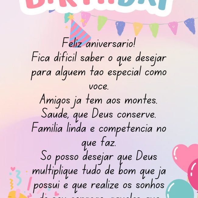 Feliz aniversário! Fica difícil saber o que desejar para alguém tão especial como você. Amigos já tem aos montes. Saúde, que Deus conserve. Família linda e competência no que faz. Só posso desejar que Deus multiplique tudo de bom que já possui e que realize os sonhos do seu coração, aqueles que somente você e Deus sabem.