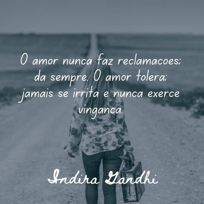 O amor nunca faz reclamações; dá sempre. O amor tolera; jamais se irrita e nunca exerce vingança.