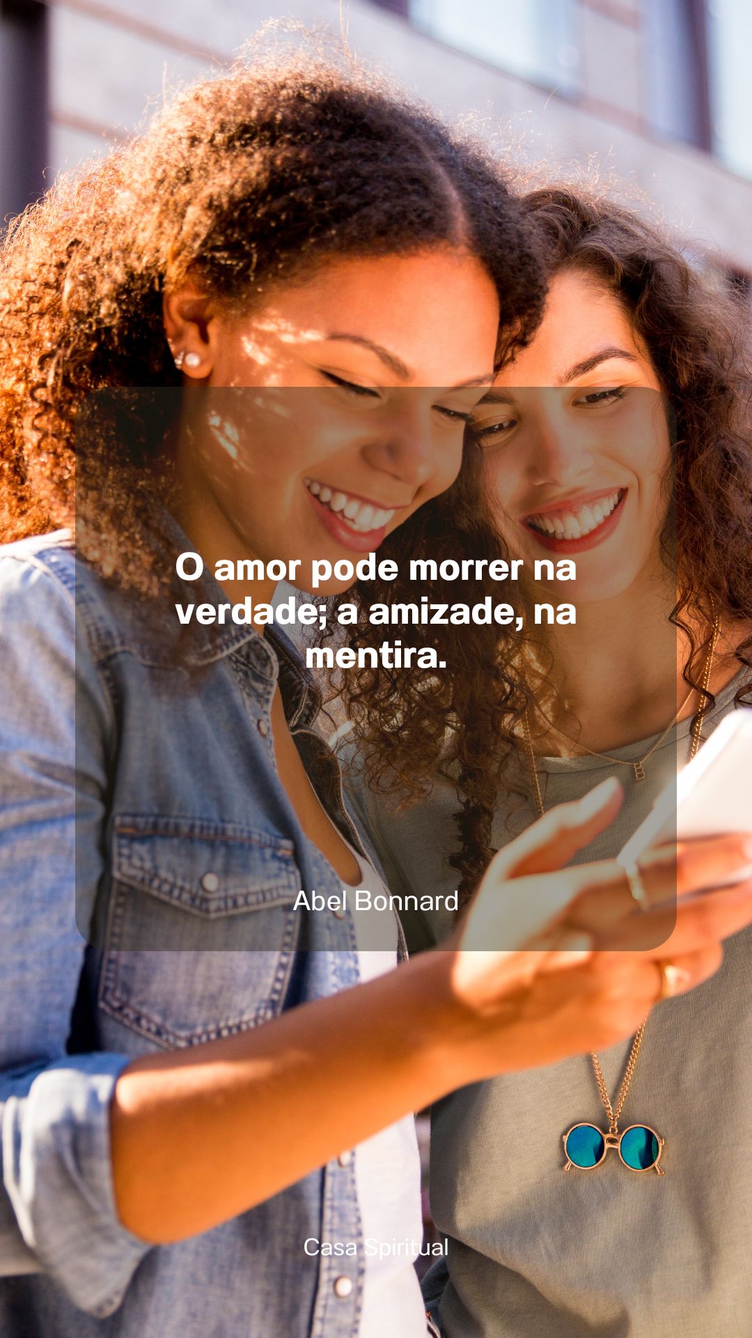 O amor pode morrer na verdade; a amizade, na mentira.