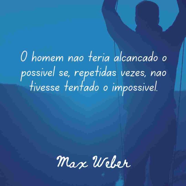 O homem não teria alcançado o possível se, repetidas vezes, não tivesse tentado o impossível.