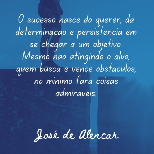 O sucesso nasce do querer, da determinação e persistência em se chegar a um objetivo. Mesmo não atingindo o alvo, quem busca e vence obstáculos, no mínimo fará coisas admiráveis.