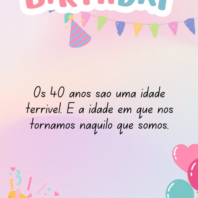 Os 40 anos são uma idade terrível. É a idade em que nos tornamos naquilo que somos.