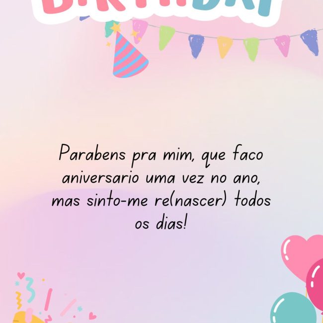 Parabéns pra mim, que faço aniversário uma vez no ano, mas sinto-me re(nascer) todos os dias!