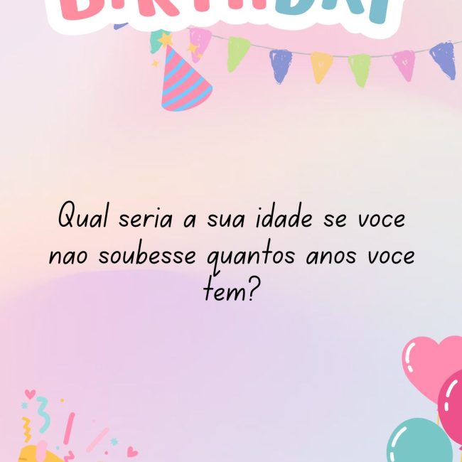 Qual seria a sua idade se você não soubesse quantos anos você tem?