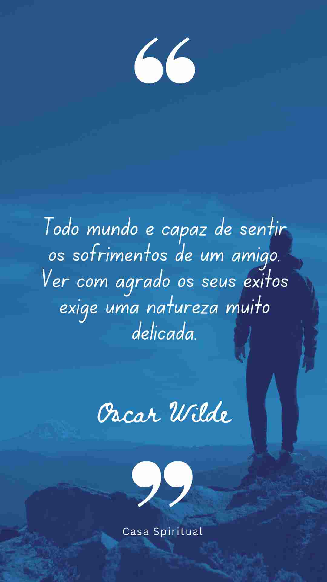 Todo mundo é capaz de sentir os sofrimentos de um amigo. Ver com agrado os seus êxitos exige uma natureza muito delicada.