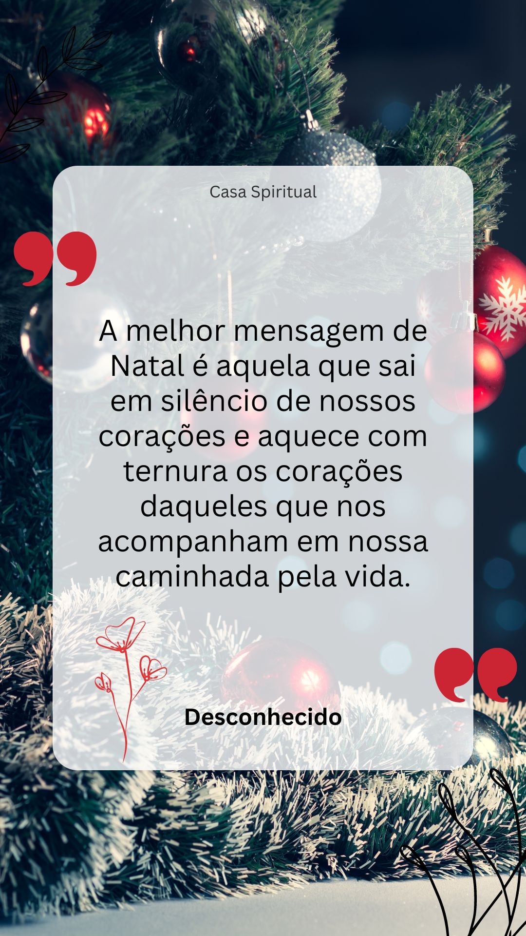 A melhor mensagem de Natal é aquela que sai em silêncio de nossos corações e aquece com ternura os corações daqueles que nos acompanham em nossa caminhada pela vida.