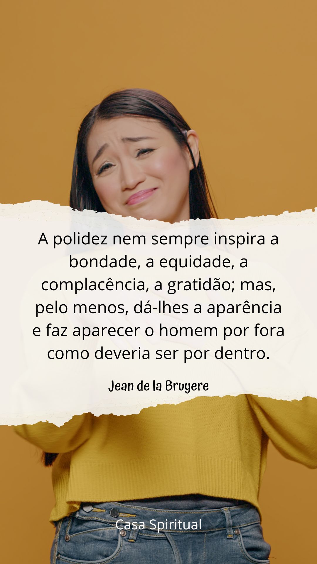 A polidez nem sempre inspira a bondade, a equidade, a complacência, a gratidão; mas, pelo menos, dá-lhes a aparência e faz aparecer o homem por fora como deveria ser por dentro.