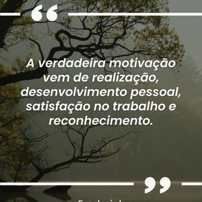 A verdadeira motivação vem de realização, desenvolvimento pessoal, satisfação no trabalho e reconhecimento.