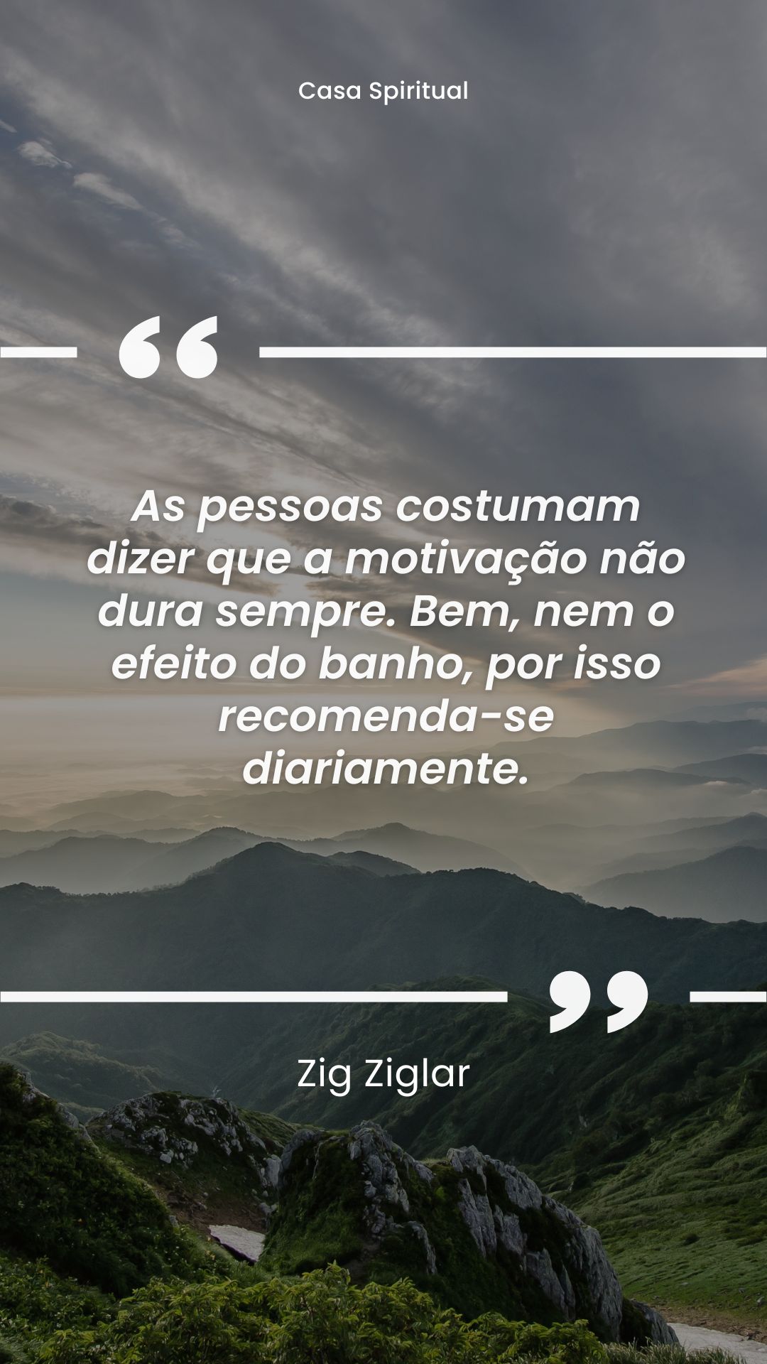 As pessoas costumam dizer que a motivação não dura sempre. Bem, nem o efeito do banho, por isso recomenda-se diariamente.