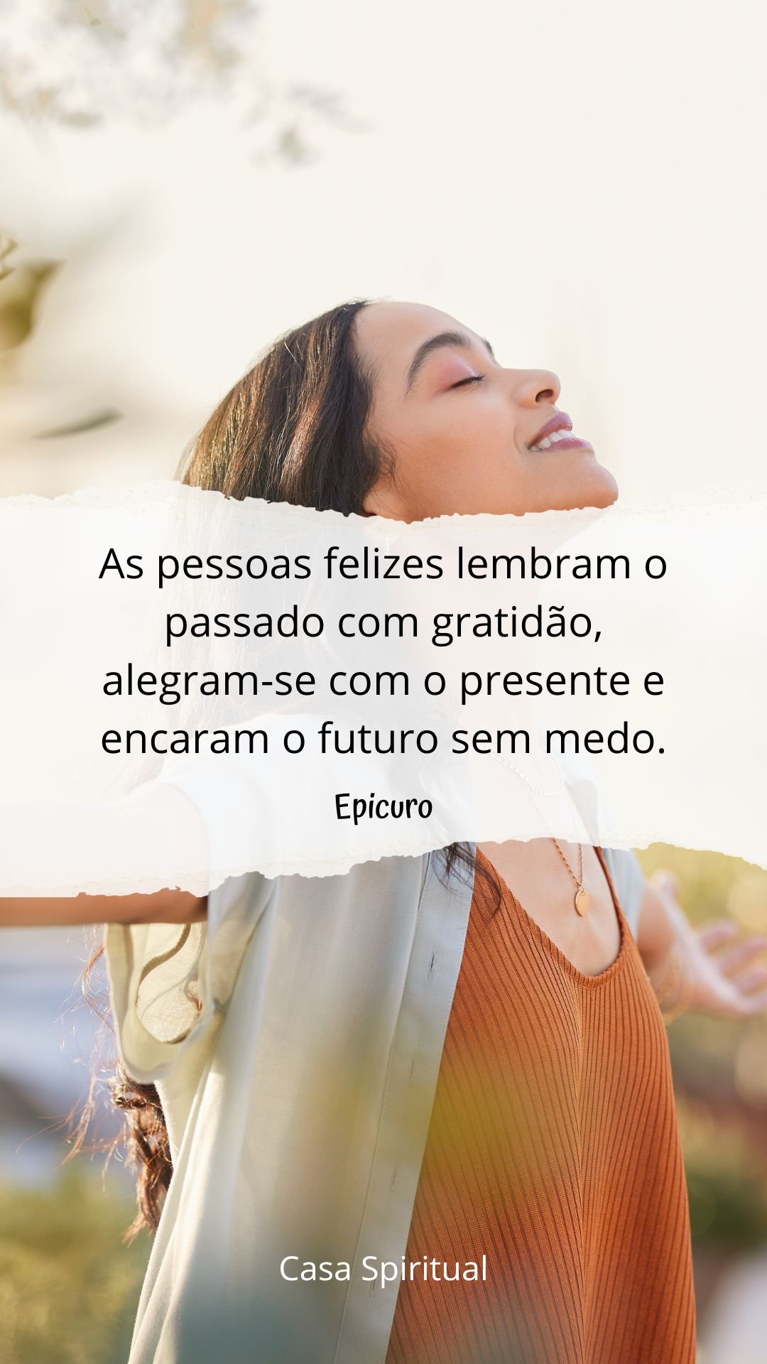 As pessoas felizes lembram o passado com gratidão, alegram-se com o presente e encaram o futuro sem medo.