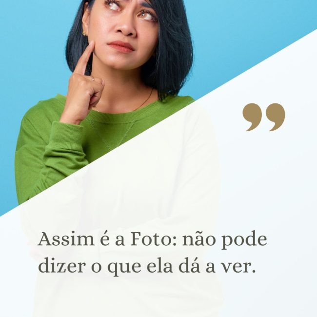 Assim é a Foto: não pode dizer o que ela dá a ver.