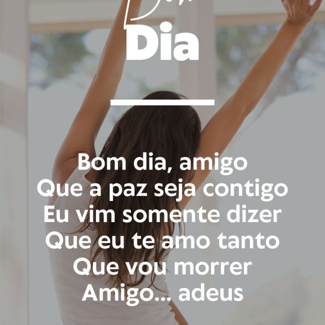 Bom dia, amigo Que a paz seja contigo Eu vim somente dizer Que eu te amo tanto Que vou morrer Amigo... adeus