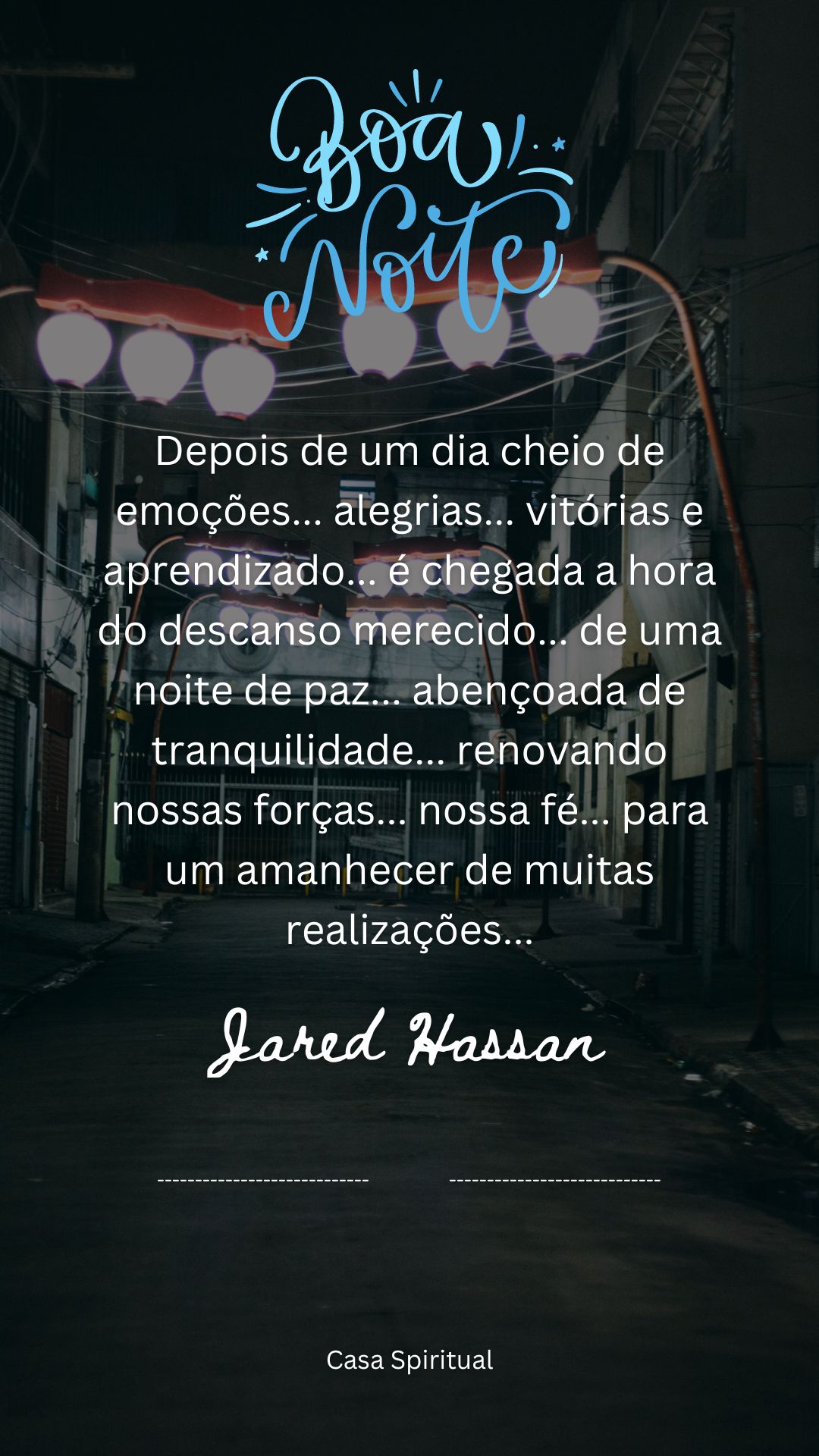 Depois de um dia cheio de emoções... alegrias... vitórias e aprendizado... é chegada a hora do descanso merecido... de uma noite de paz... abençoada de tranquilidade... renovando nossas forças... nossa fé... para um amanhecer de muitas realizações...