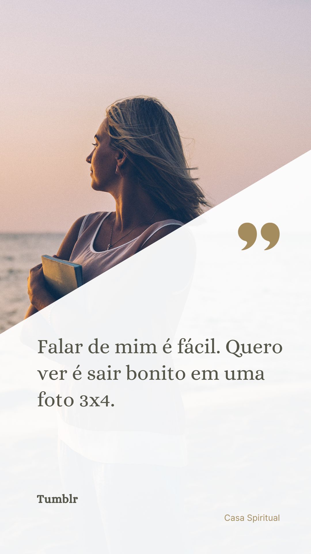 Falar de mim é fácil. Quero ver é sair bonito em uma foto 3x4.