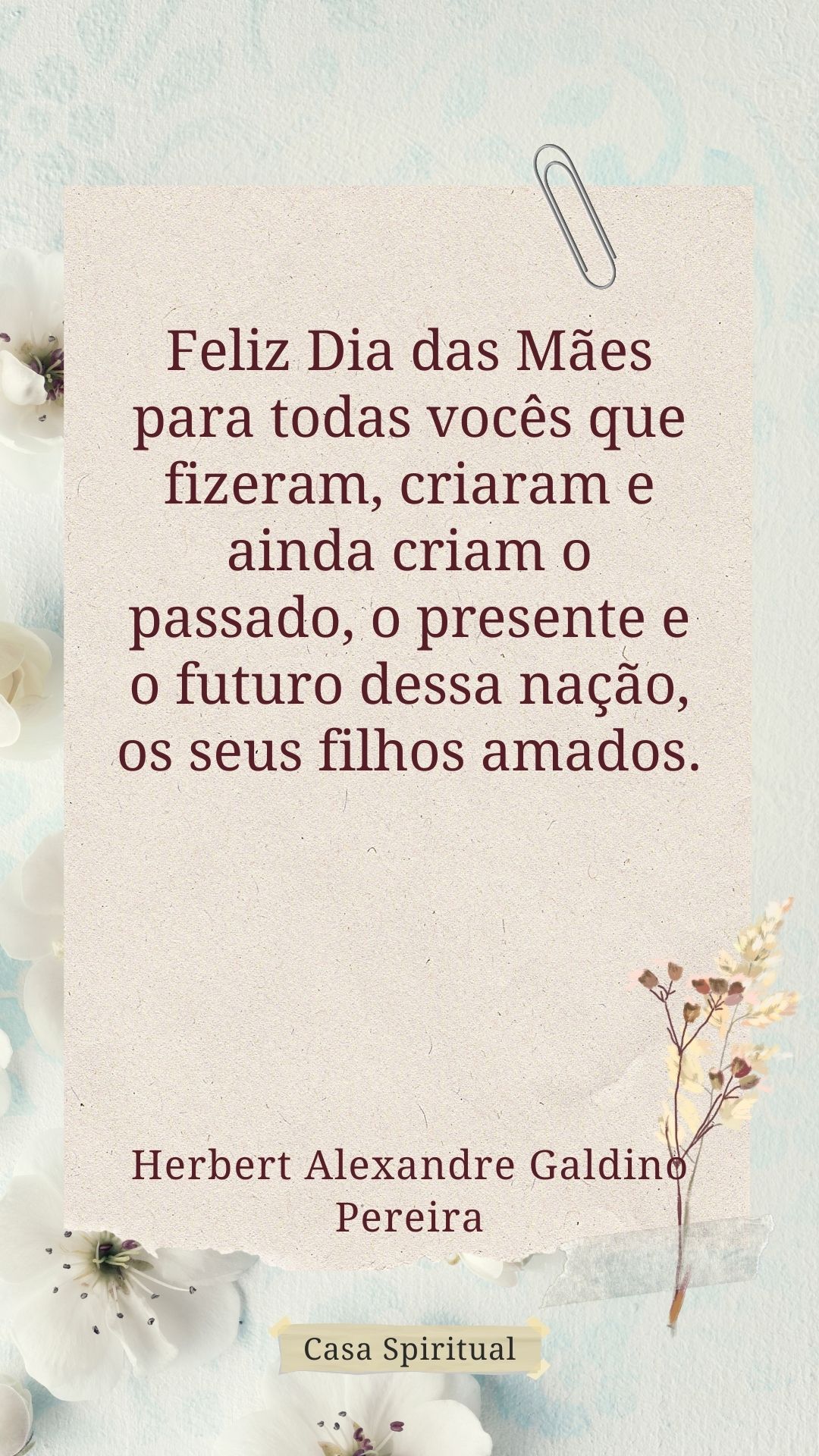 Feliz Dia das Mães para todas vocês que fizeram, criaram e ainda criam o passado, o presente e o futuro dessa nação, os seus filhos amados.