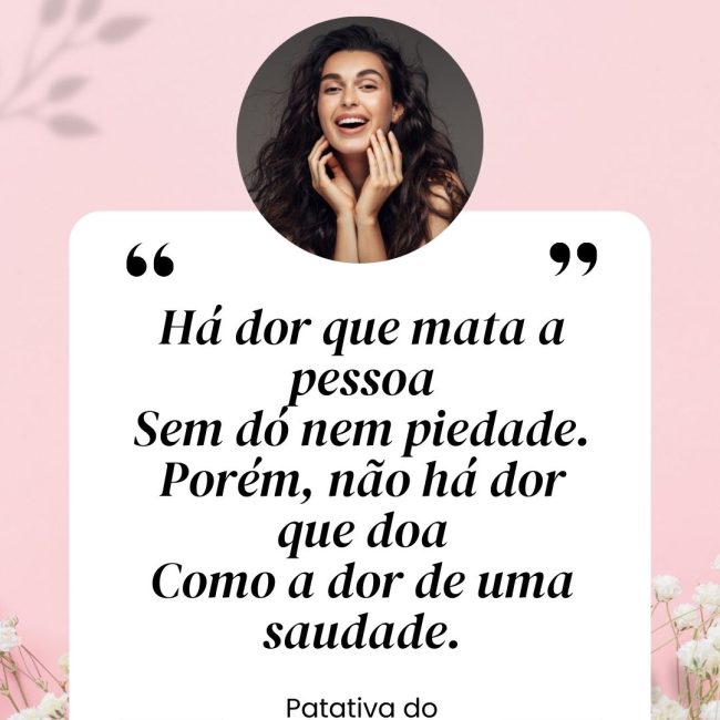 Há dor que mata a pessoa Sem dó nem piedade. Porém, não há dor que doa Como a dor de uma saudade.