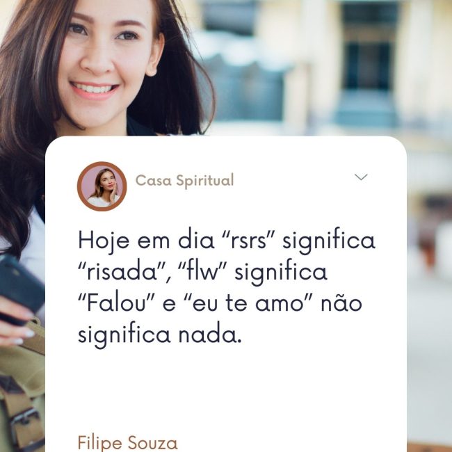 Hoje em dia “rsrs” significa “risada”, “flw” significa “Falou” e “eu te amo” não significa nada.