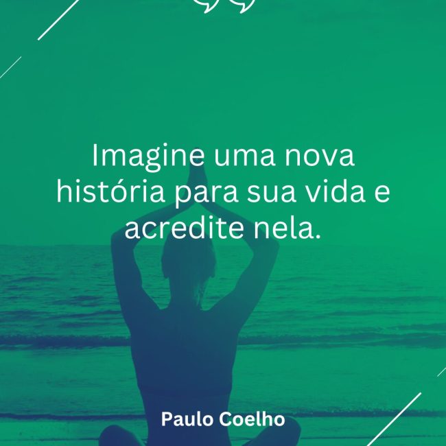 Imagine uma nova história para sua vida e acredite nela.