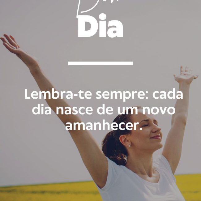 Lembra-te sempre: cada dia nasce de um novo amanhecer.