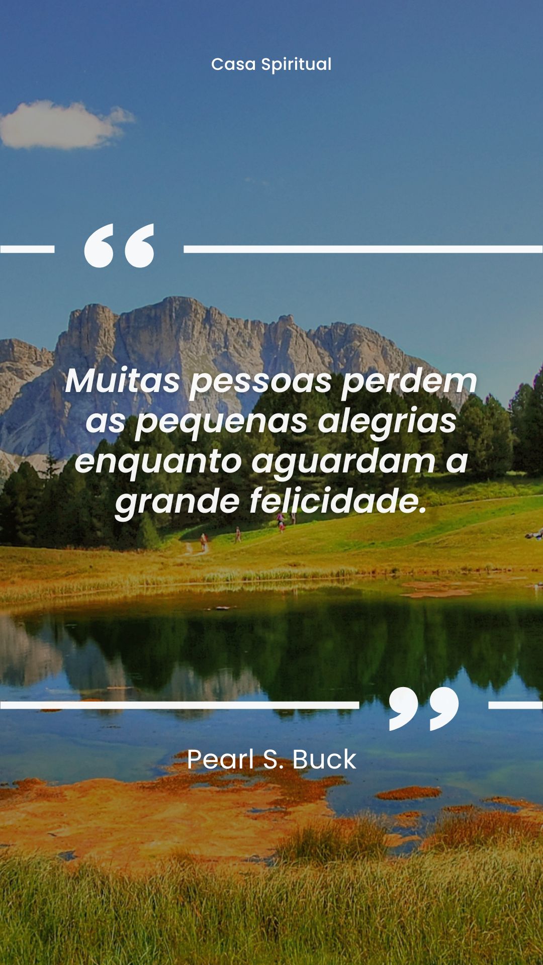 Muitas pessoas perdem as pequenas alegrias enquanto aguardam a grande felicidade.