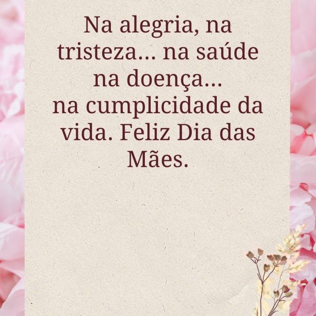 Na alegria, na tristeza... na saúde na doença... na cumplicidade da vida. Feliz Dia das Mães.