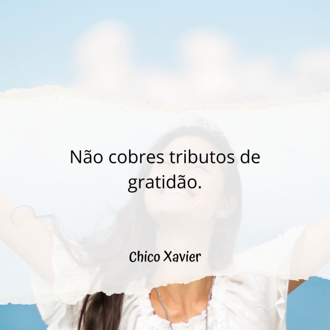 Não cobres tributos de gratidão.