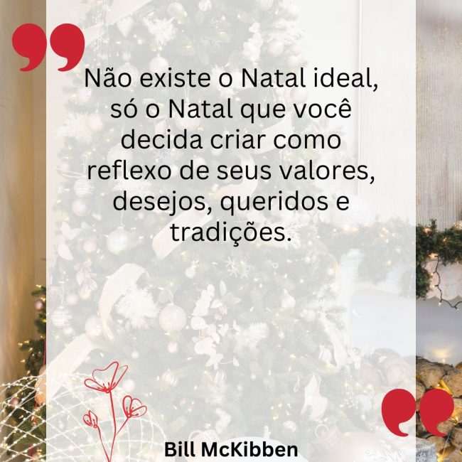 Não existe o Natal ideal, só o Natal que você decida criar como reflexo de seus valores, desejos, queridos e tradições.