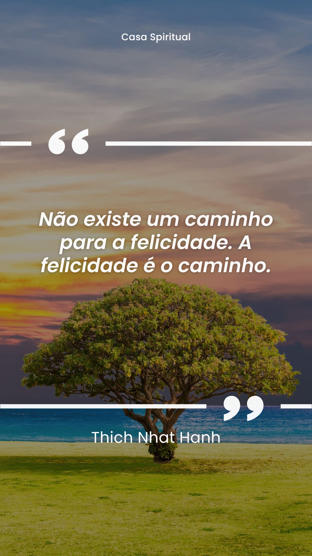 Não existe um caminho para a felicidade. A felicidade é o caminho.