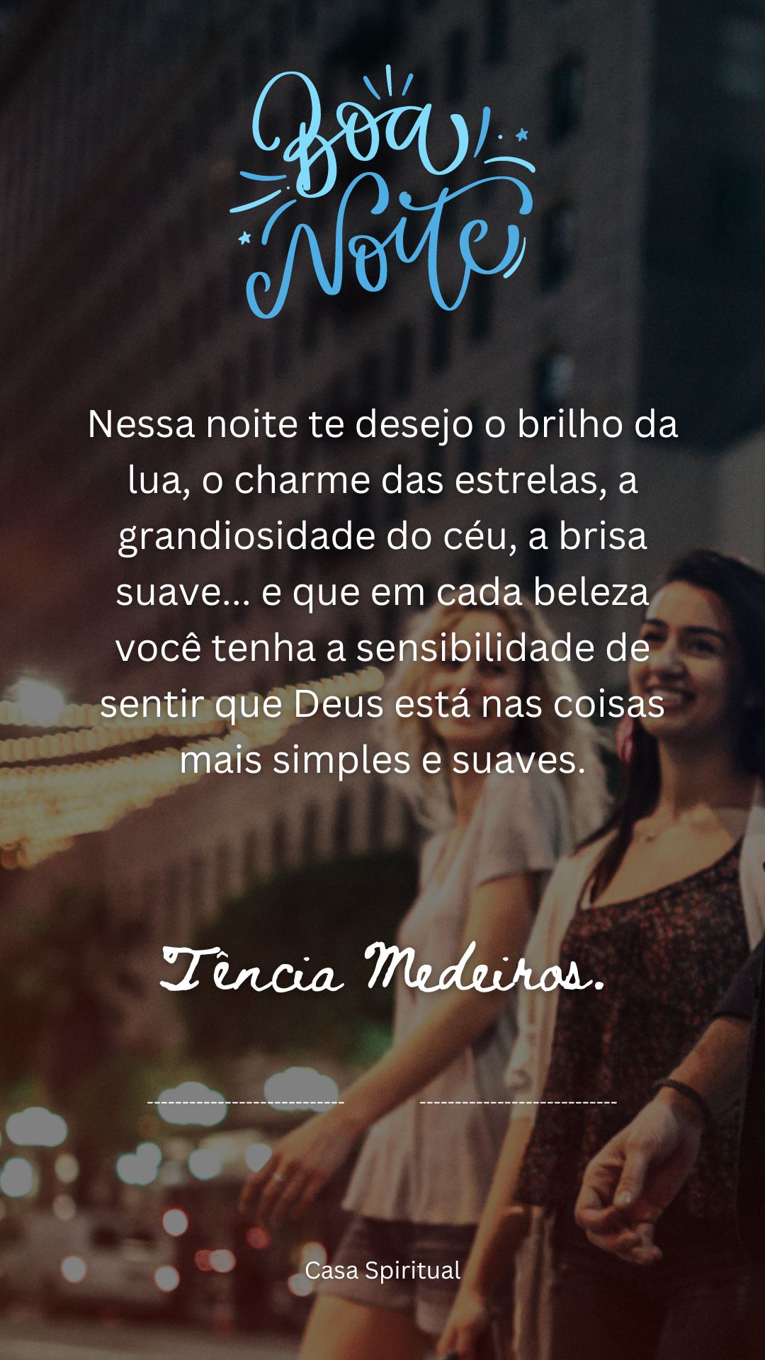 Nessa noite te desejo o brilho da lua, o charme das estrelas, a grandiosidade do céu, a brisa suave... e que em cada beleza você tenha a sensibilidade de sentir que Deus está nas coisas mais simples e suaves.