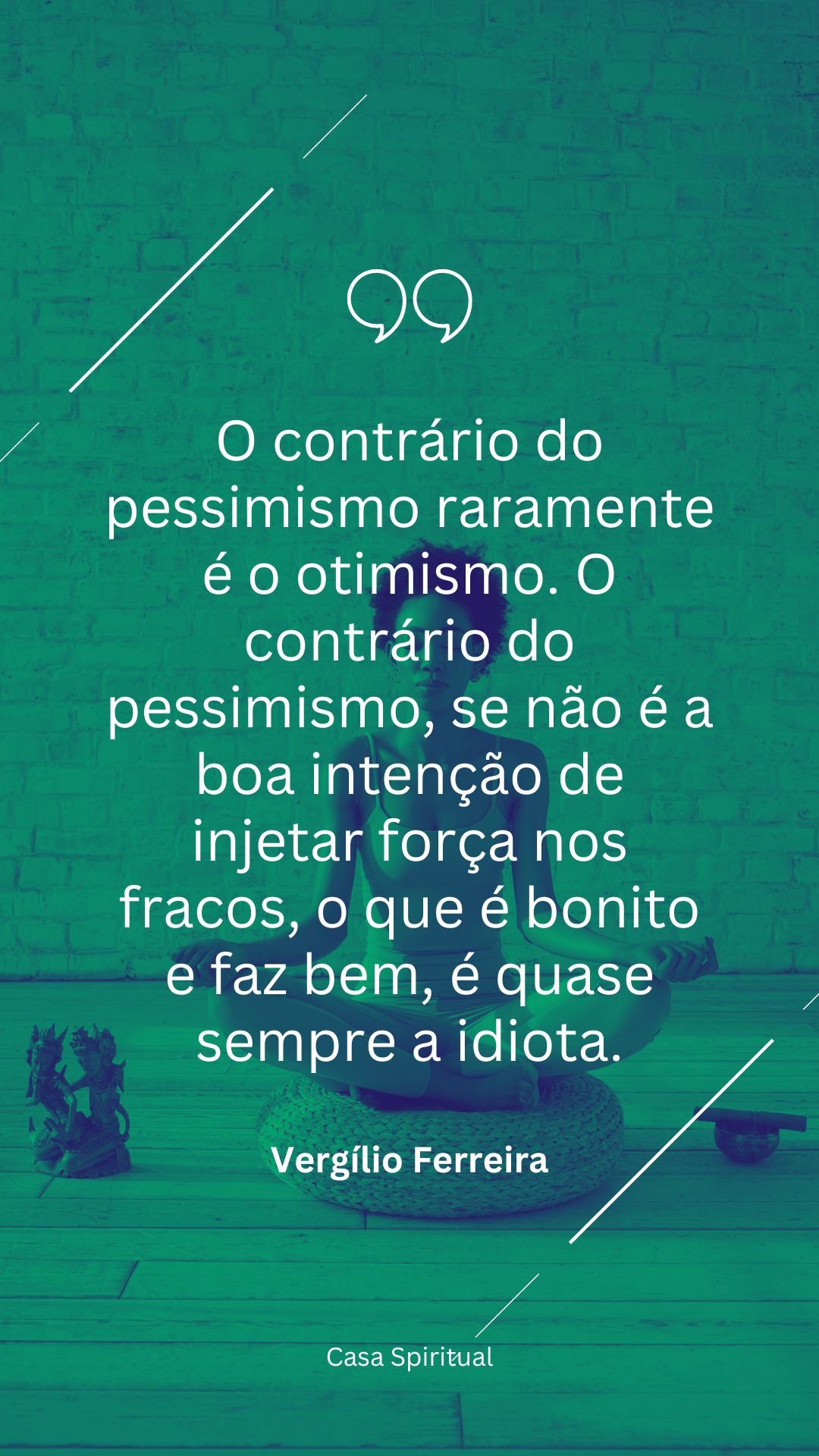 O contrário do pessimismo raramente é o otimismo. O contrário do pessimismo, se não é a boa intenção de injetar força nos fracos, o que é bonito e faz bem, é quase sempre a idiota.