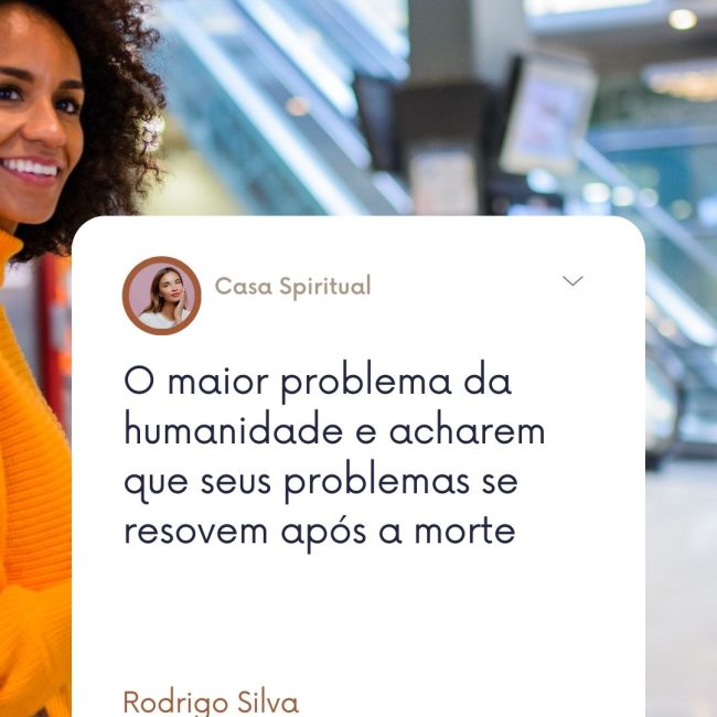 O maior problema da humanidade e acharem que seus problemas se resovem após a morte