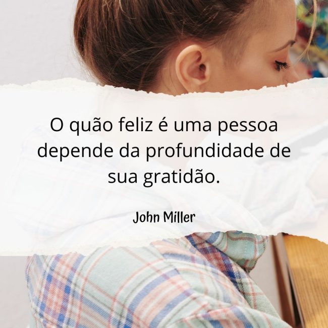 O quão feliz é uma pessoa depende da profundidade de sua gratidão.