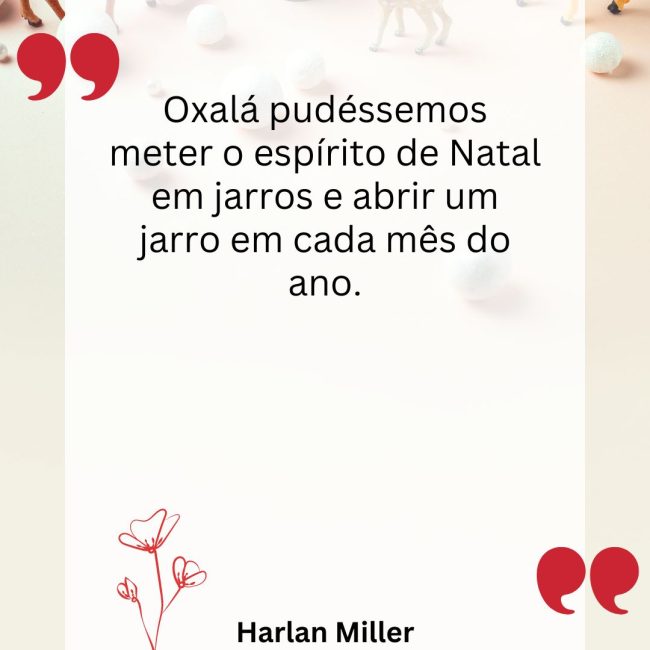 Oxalá pudéssemos meter o espírito de Natal em jarros e abrir um jarro em cada mês do ano.