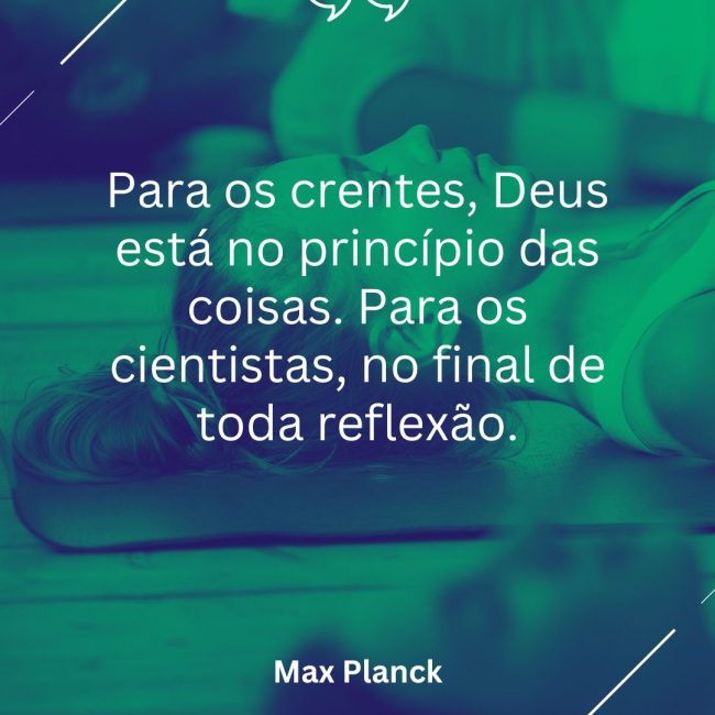 Para os crentes, Deus está no princípio das coisas. Para os cientistas, no final de toda reflexão.