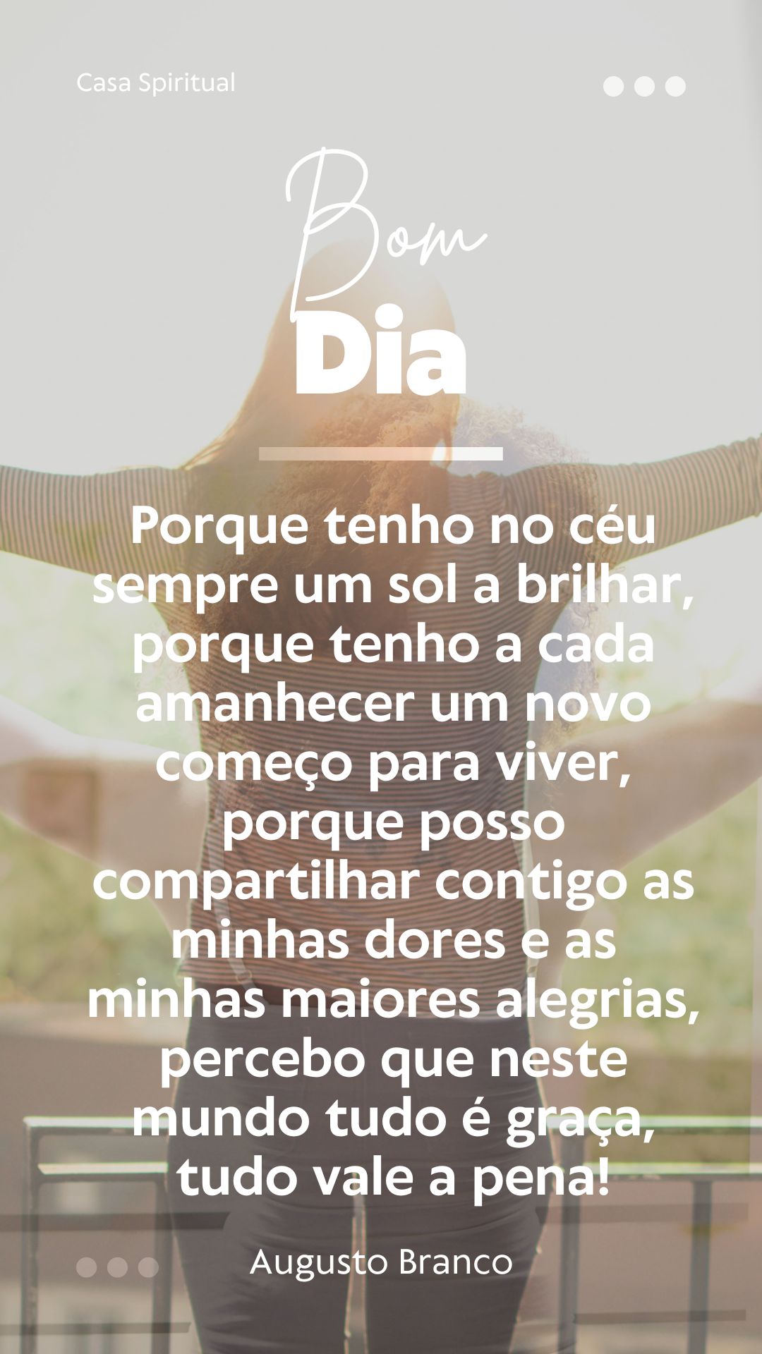 Porque tenho no céu sempre um sol a brilhar, porque tenho a cada amanhecer um novo começo para viver, porque posso compartilhar contigo as minhas dores e as minhas maiores alegrias, percebo que neste mundo tudo é graça, tudo vale a pena!