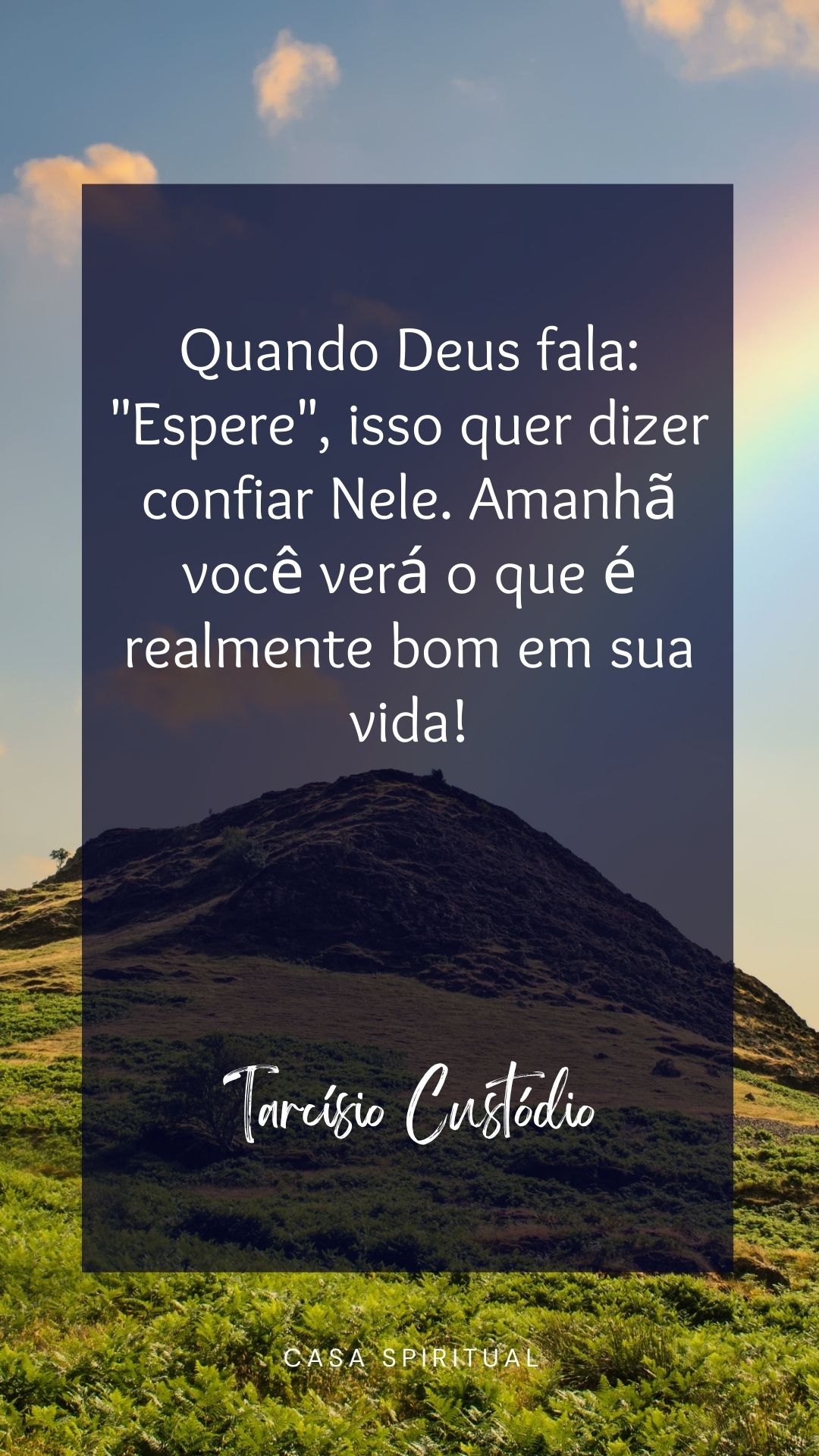 Quando Deus fala: "Espere", isso quer dizer confiar Nele. Amanhã você verá o que é realmente bom em sua vida!