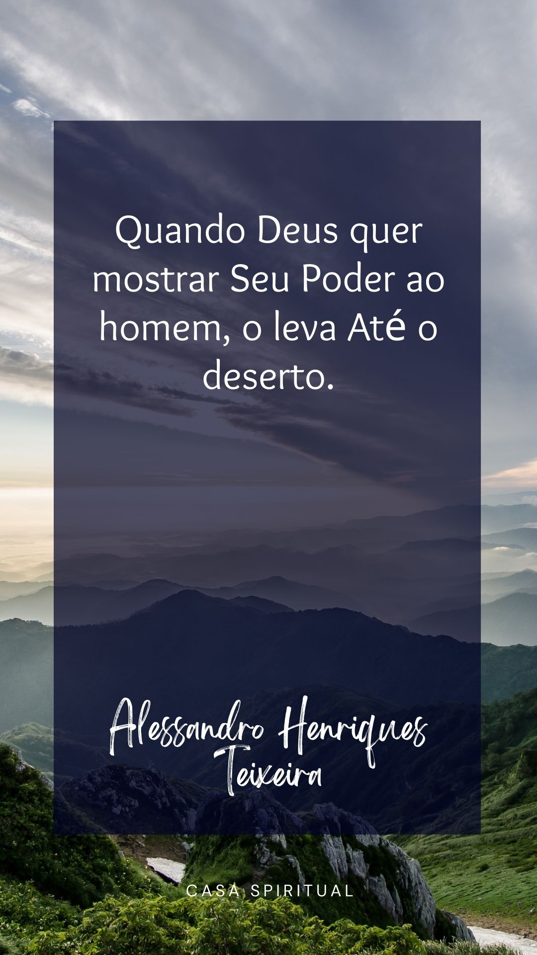 Quando Deus quer mostrar Seu Poder ao homem, o leva Até o deserto.