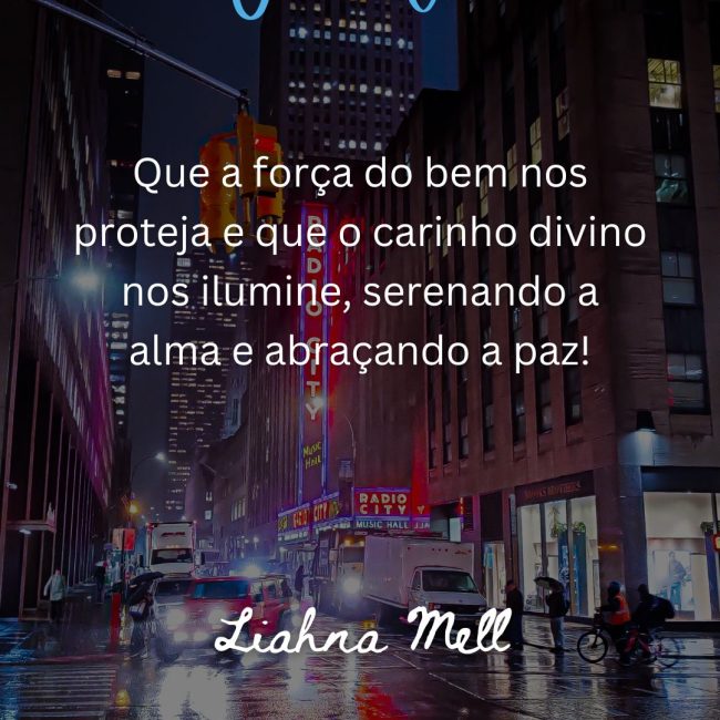 Que a força do bem nos proteja e que o carinho divino nos ilumine, serenando a alma e abraçando a paz!