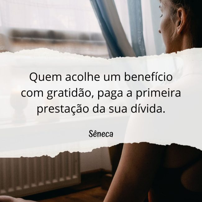 Quem acolhe um benefício com gratidão, paga a primeira prestação da sua dívida.