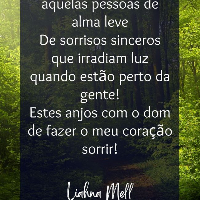 Quero ao meu lado aquelas pessoas de alma leve De sorrisos sinceros que irradiam luz quando estão perto da gente! Estes anjos com o dom de fazer o meu coração sorrir!